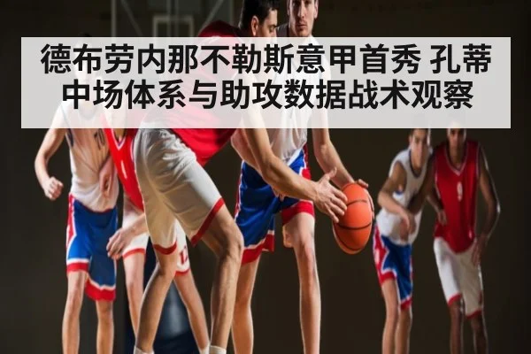 德布劳内那不勒斯意甲首秀 孔蒂中场体系与助攻数据战术观察