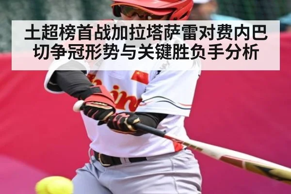 土超榜首战加拉塔萨雷对费内巴切争冠形势与关键胜负手分析