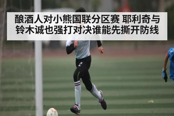 酿酒人对小熊国联分区赛 耶利奇与铃木诚也强打对决谁能先撕开防线